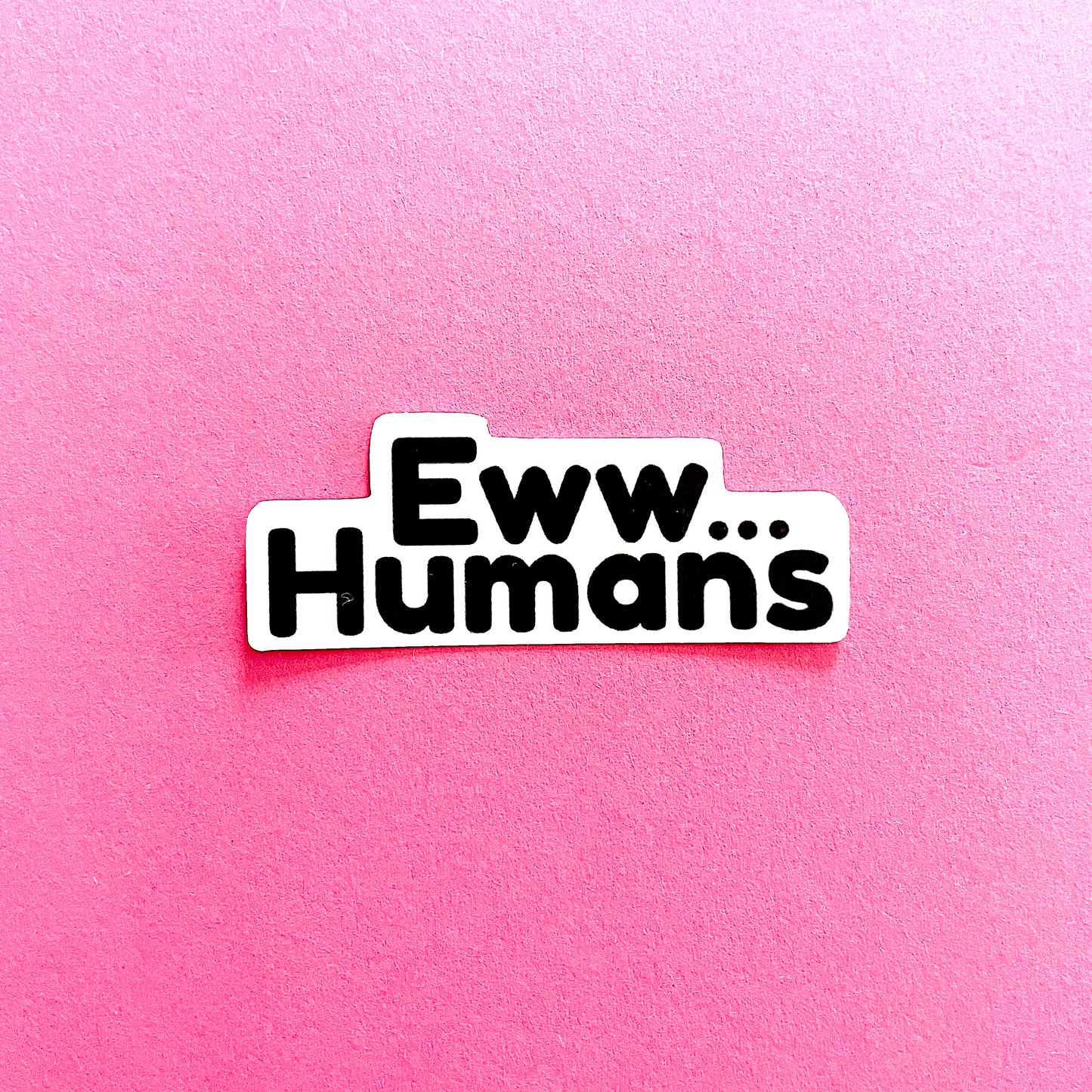 Eww...Humans Sticker